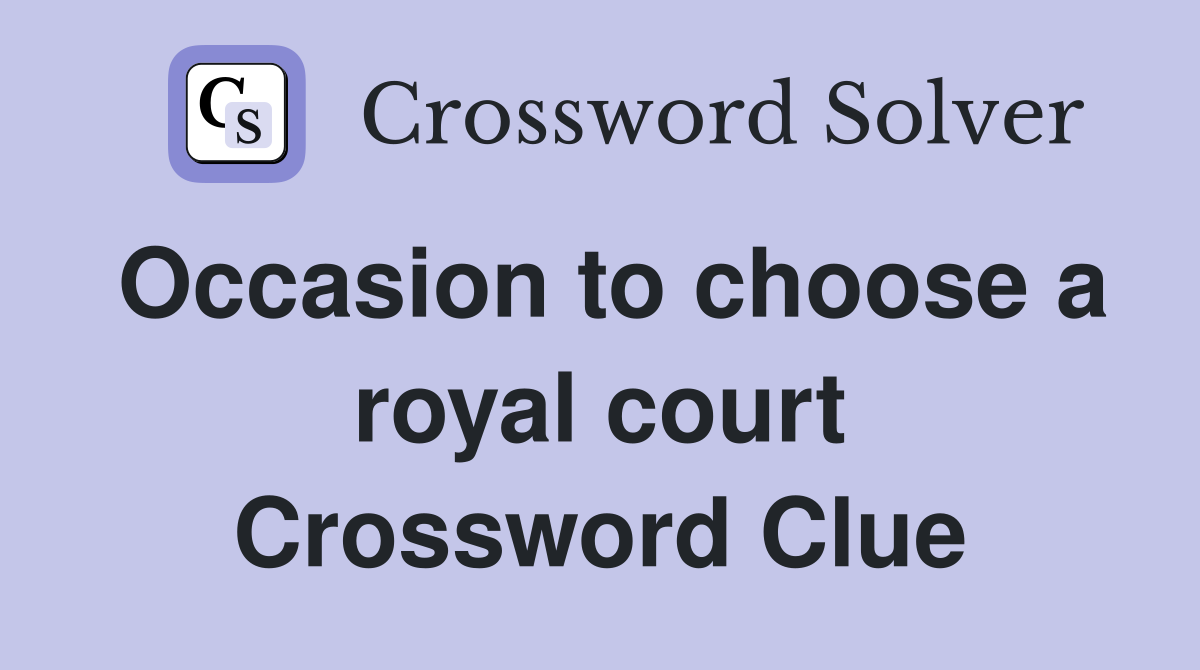 Occasion to choose a royal court Crossword Clue