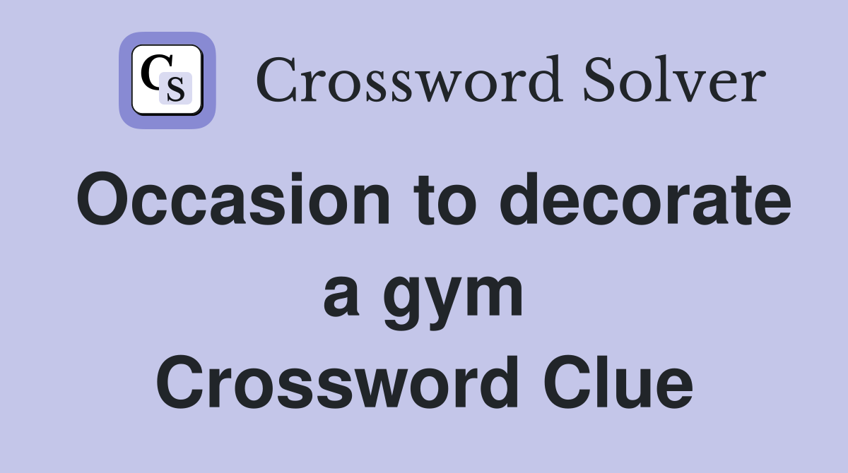 Occasion to decorate a gym Crossword Clue