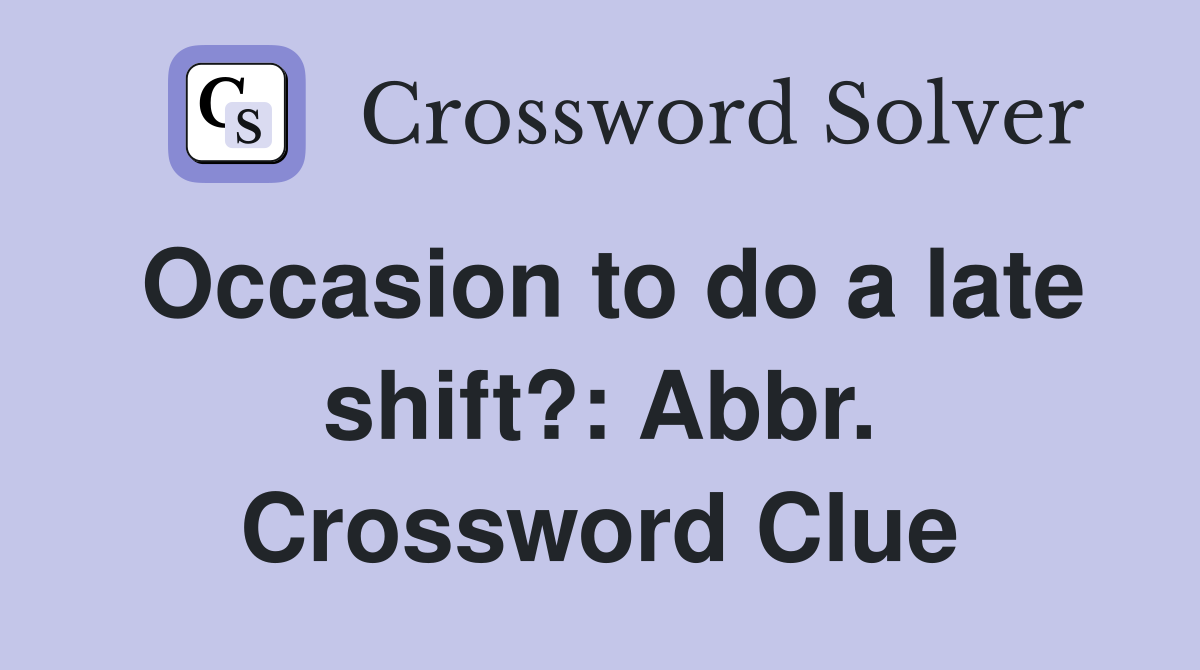 Occasion to do a late shift?: Abbr. Crossword Clue