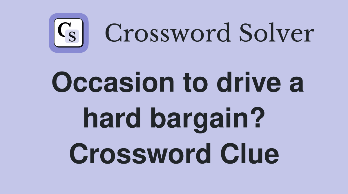 Occasion to drive a hard bargain? Crossword Clue