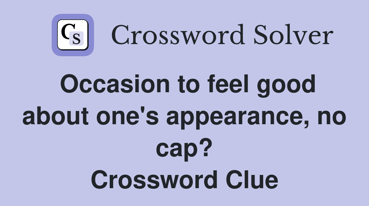 Occasion to feel good about one's appearance, no cap? Crossword Clue
