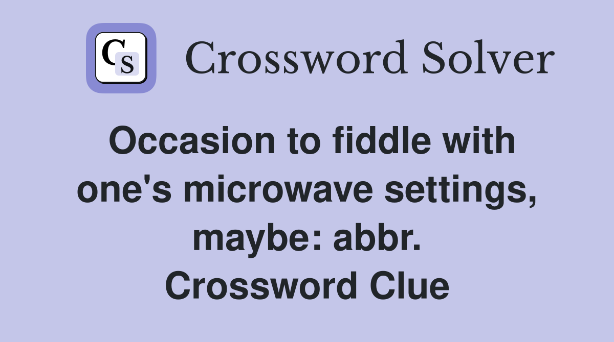 Occasion to fiddle with one's microwave settings, maybe: abbr. Crossword Clue