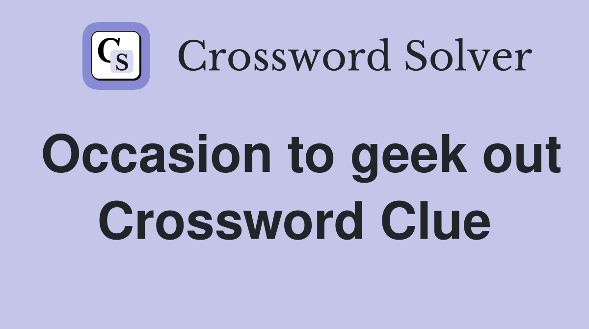 Occasion to geek out Crossword Clue