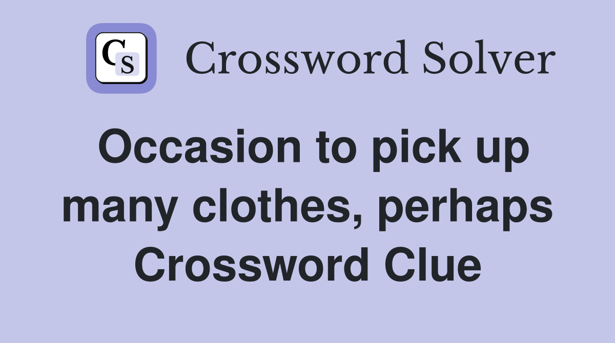 Occasion to pick up many clothes, perhaps Crossword Clue