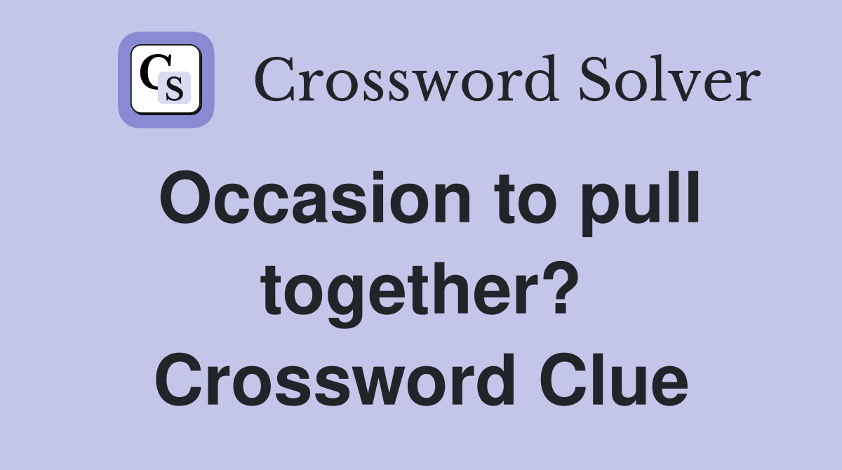 Occasion to pull together? Crossword Clue