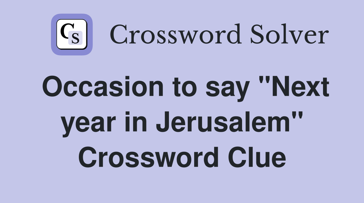 Occasion to say "Next year in Jerusalem" Crossword Clue