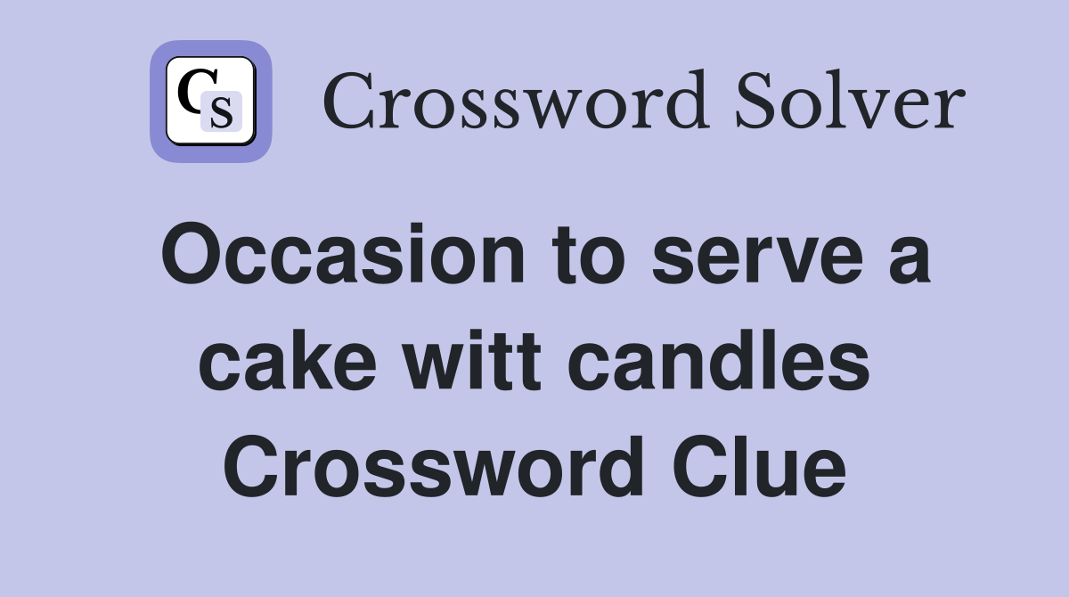 Occasion to serve a cake witt candles Crossword Clue