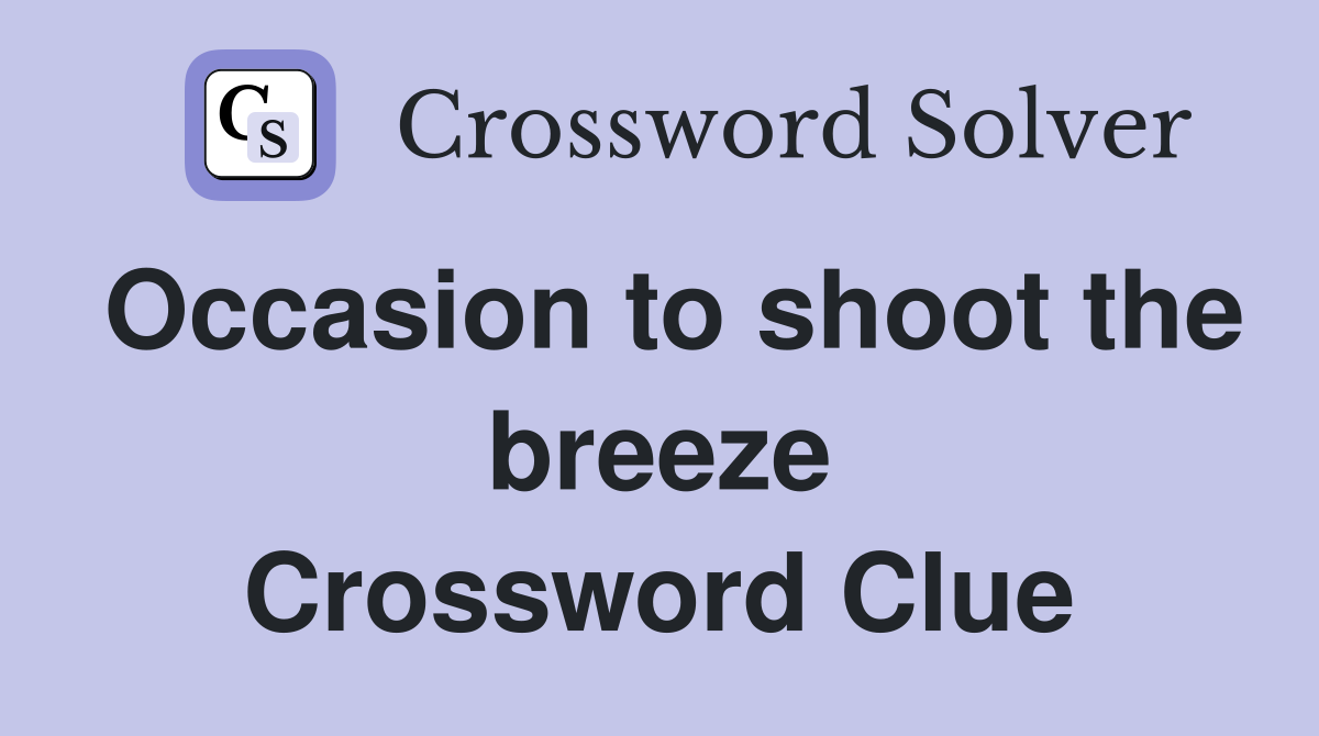 Occasion to shoot the breeze Crossword Clue