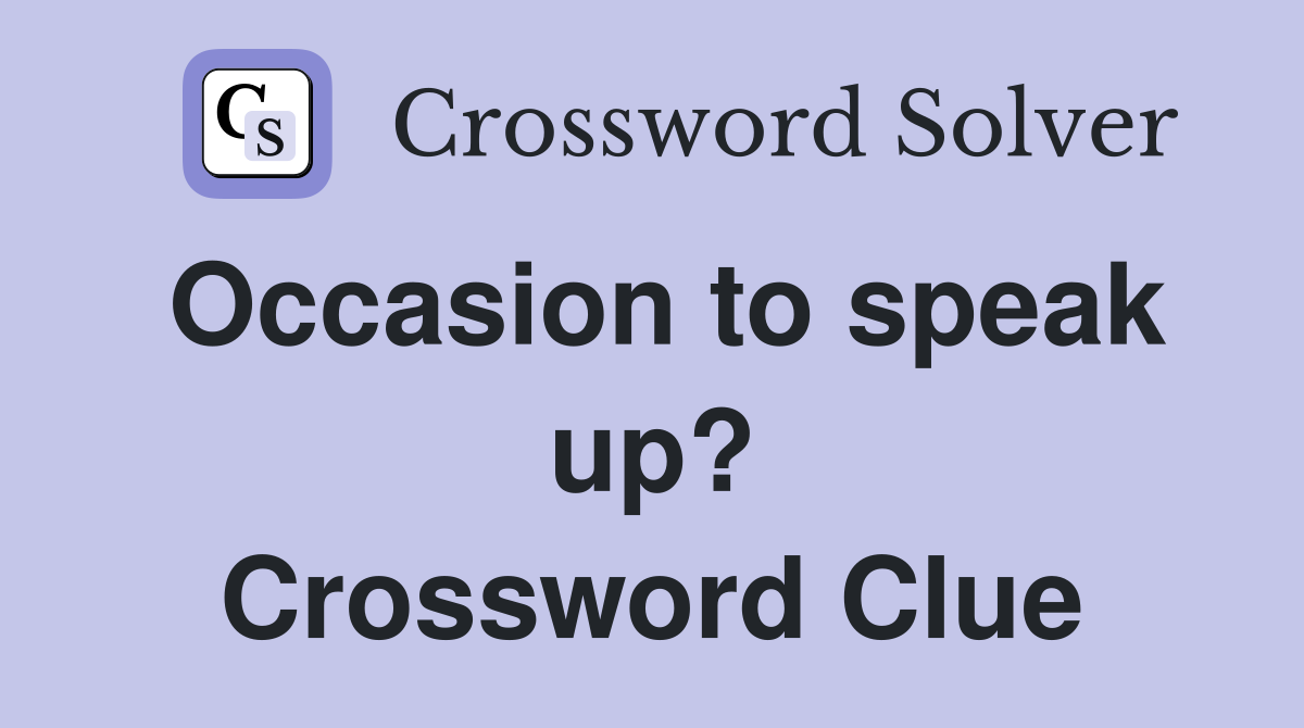 Occasion to speak up? Crossword Clue