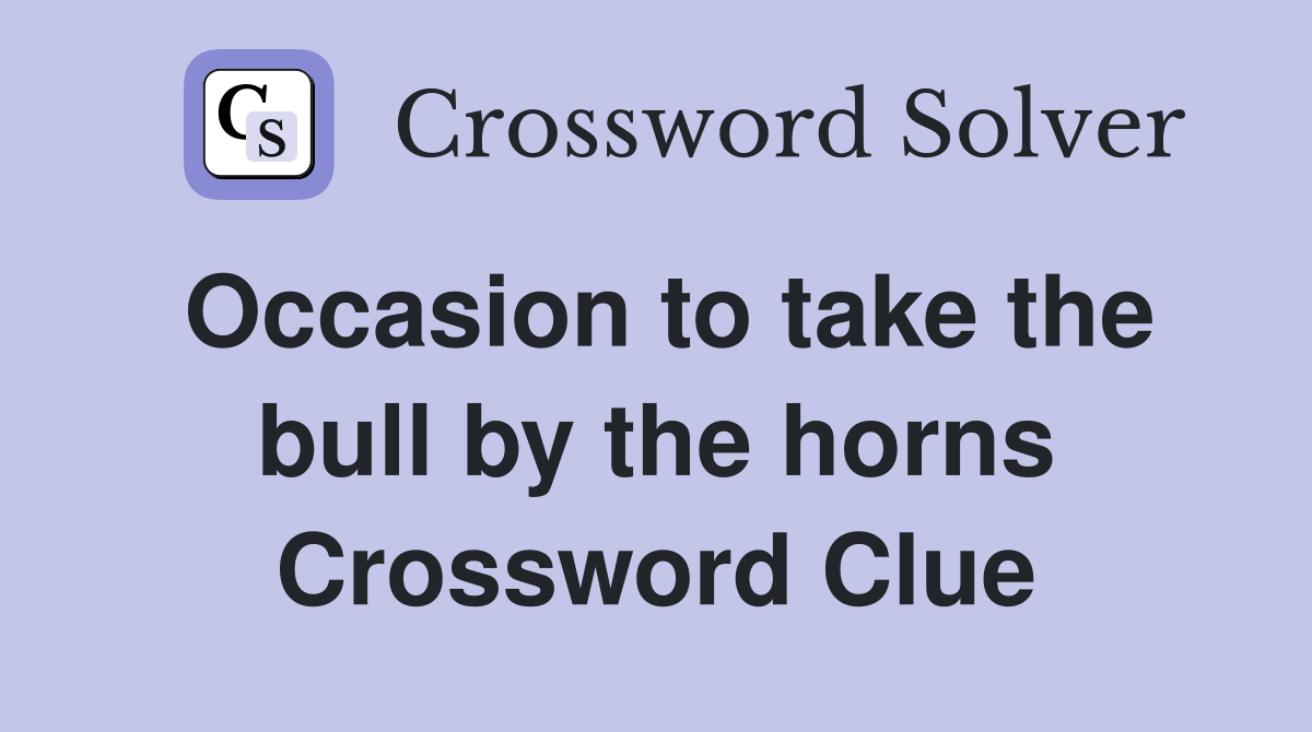 Occasion to take the bull by the horns Crossword Clue