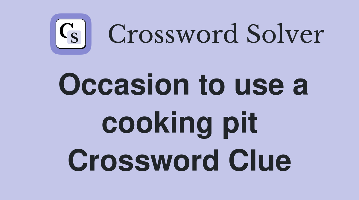 Occasion to use a cooking pit Crossword Clue