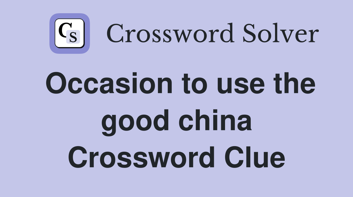 Occasion to use the good china Crossword Clue