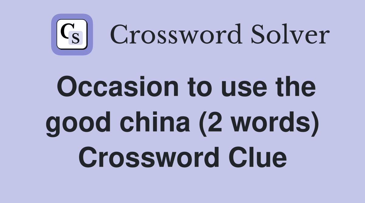 Occasion to use the good china (2 words) Crossword Clue