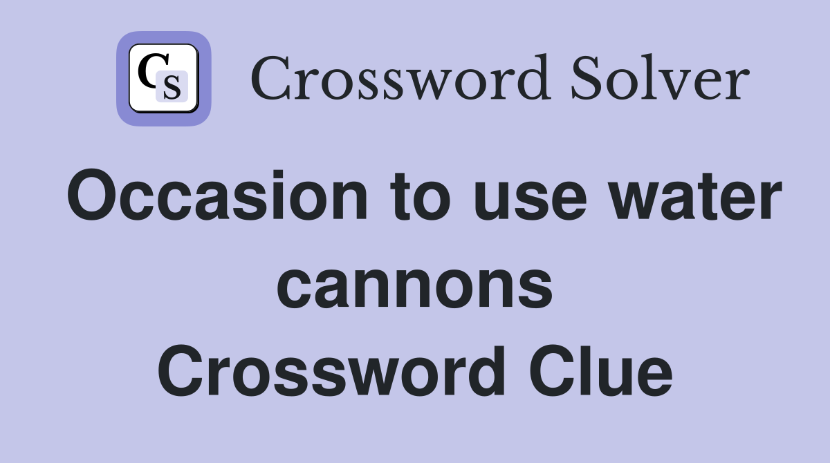 Occasion to use water cannons Crossword Clue