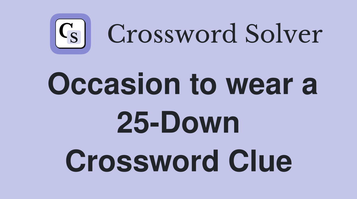 Occasion to wear a 25-Down Crossword Clue