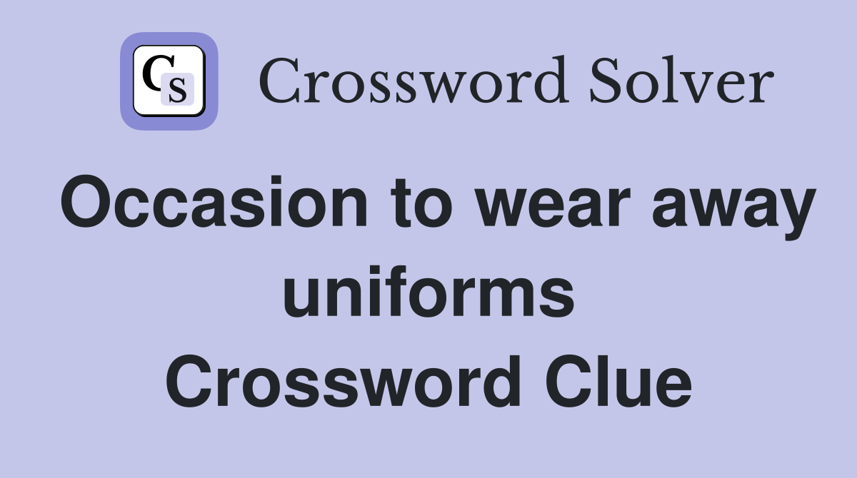 Occasion to wear away uniforms Crossword Clue