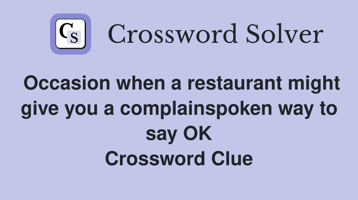 Occasion when a restaurant might give you a complainspoken way to say OK Crossword Clue