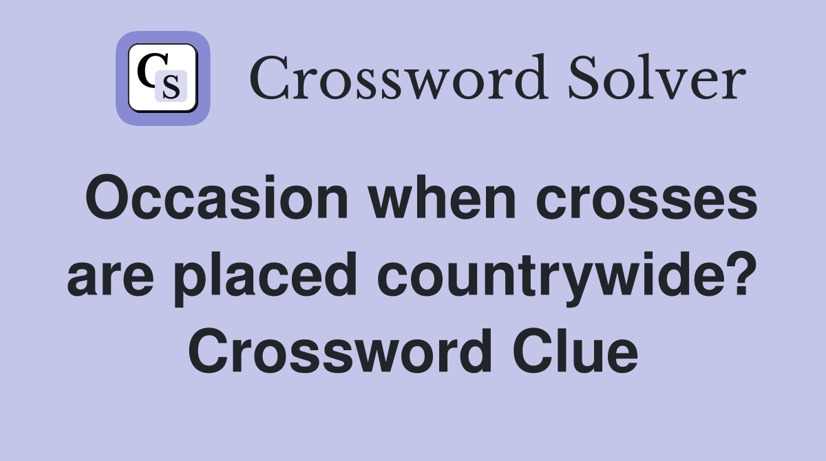 Occasion when crosses are placed countrywide? Crossword Clue