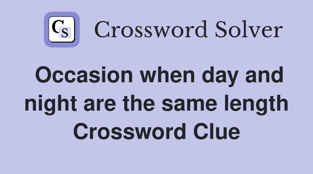 Occasion when day and night are the same length Crossword Clue