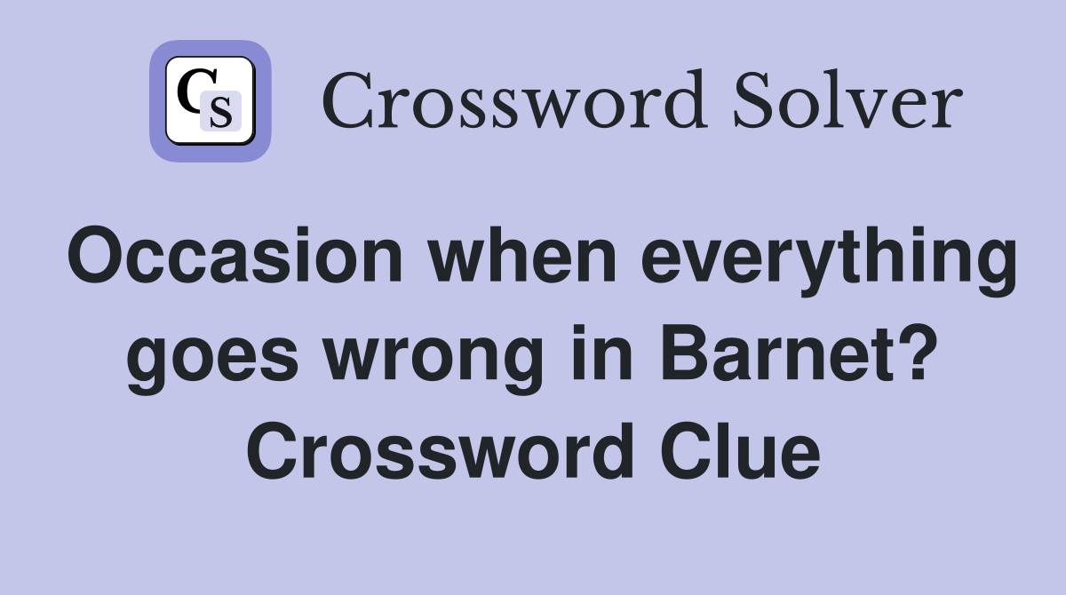 Occasion when everything goes wrong in Barnet? Crossword Clue