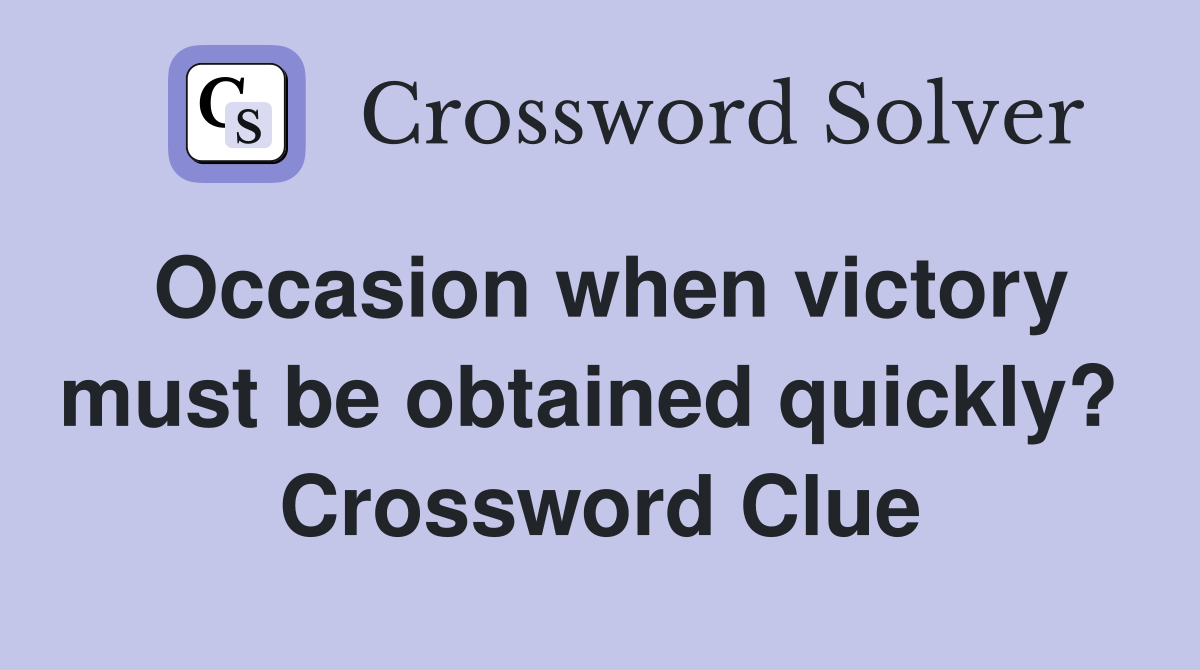 Occasion when victory must be obtained quickly?  Crossword Clue