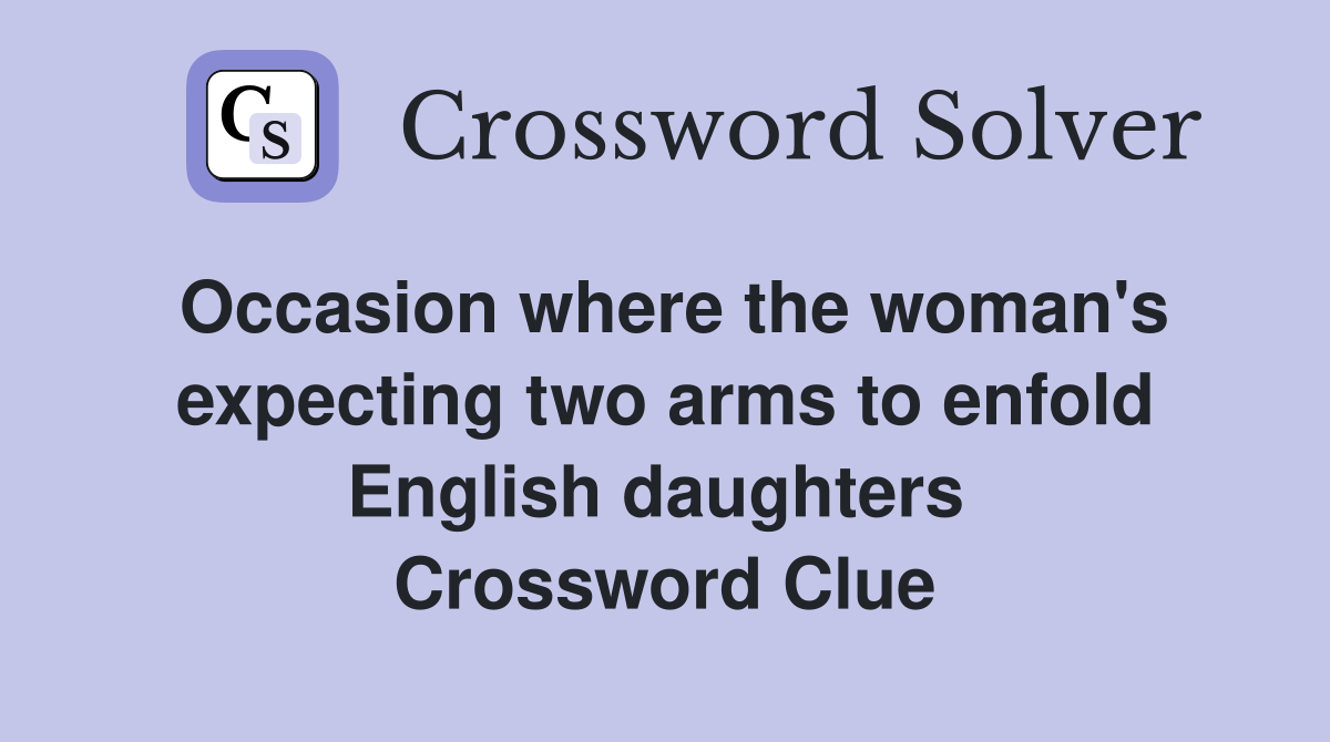 Occasion where the woman's expecting two arms to enfold English daughters  Crossword Clue