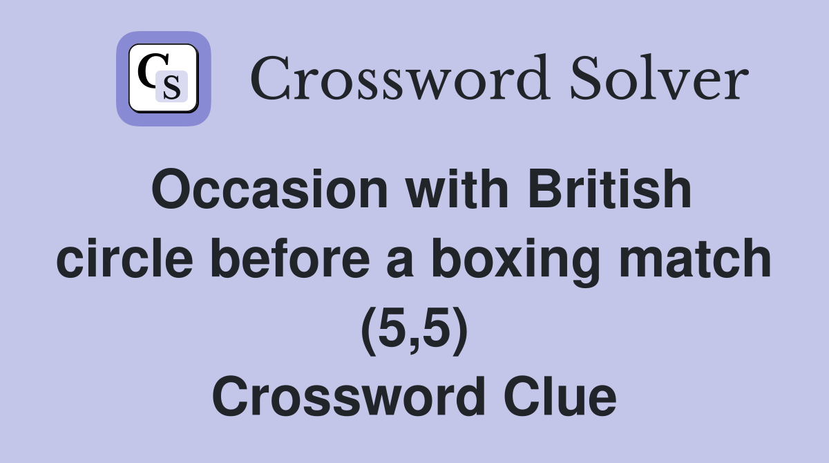 Occasion with British circle before a boxing match (5,5) Crossword Clue