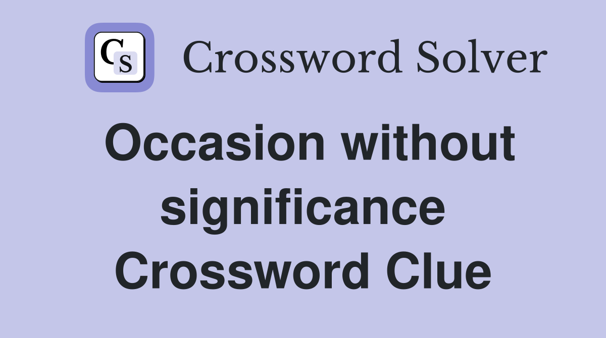 Occasion without significance Crossword Clue