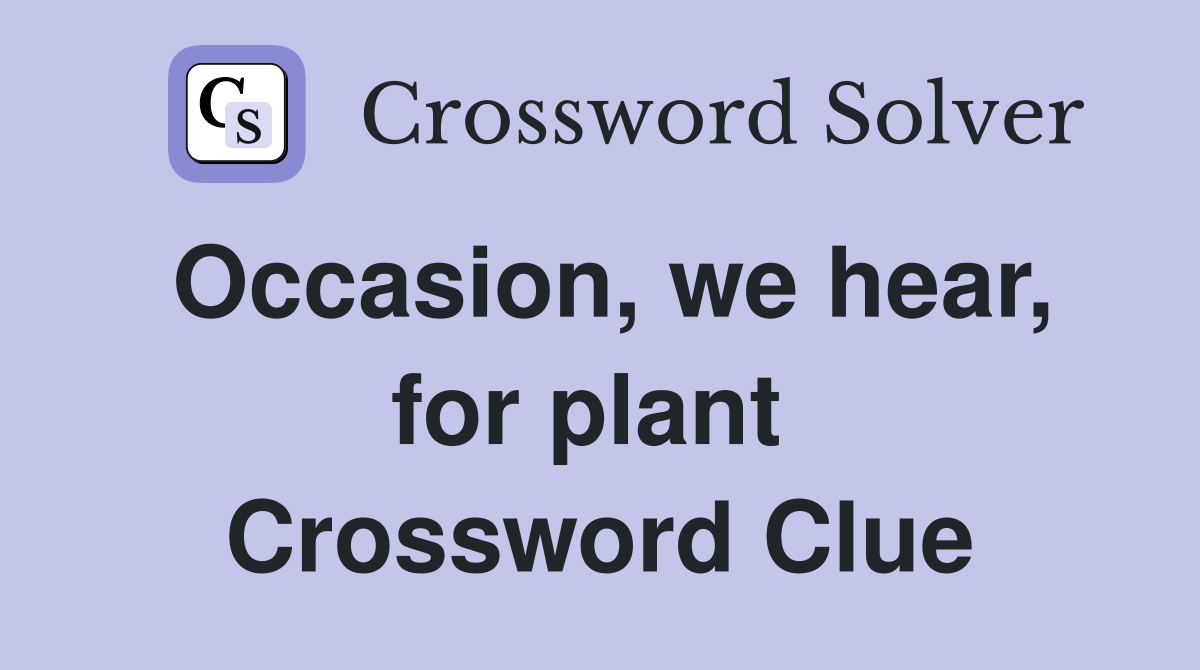 Occasion, we hear, for plant  Crossword Clue