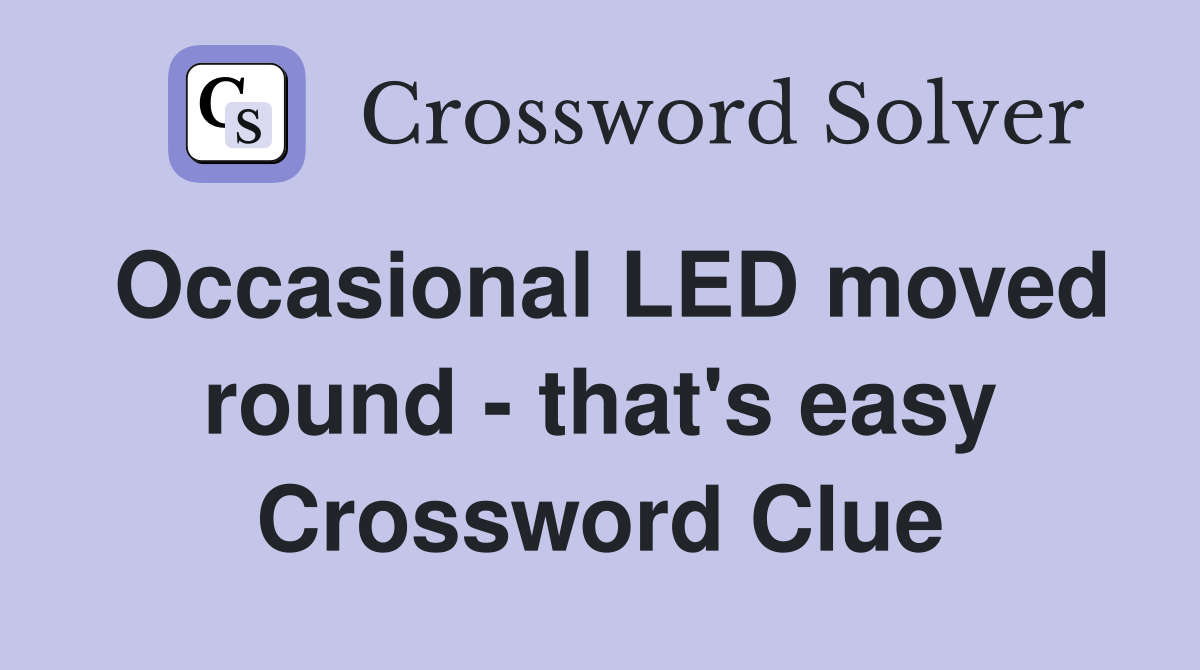 Occasional LED moved round - that's easy Crossword Clue