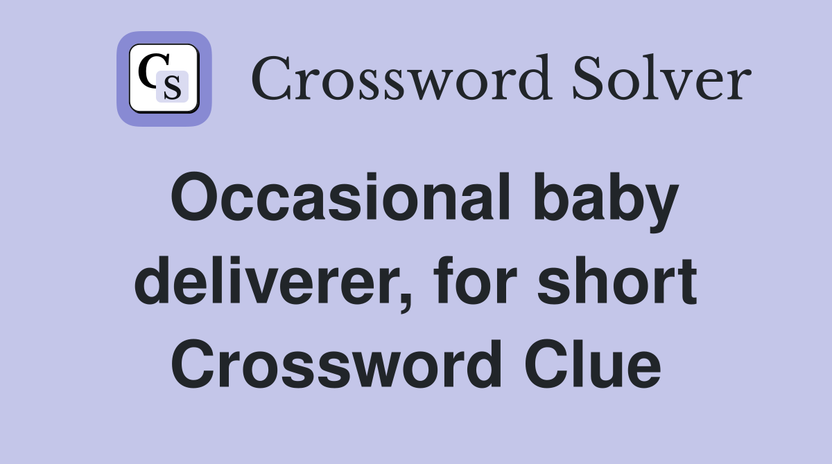 Occasional baby deliverer, for short Crossword Clue