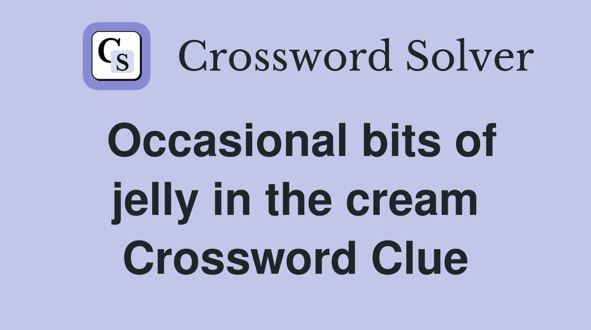 Occasional bits of jelly in the cream Crossword Clue