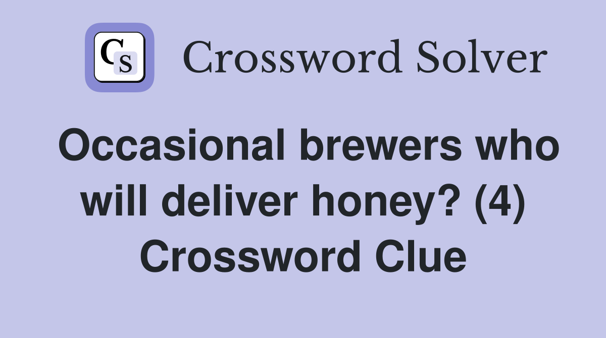 Occasional brewers who will deliver honey? (4) Crossword Clue