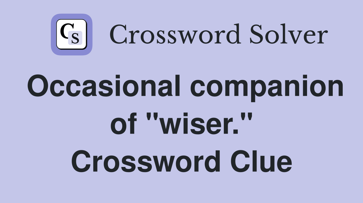 Occasional companion of "wiser." Crossword Clue