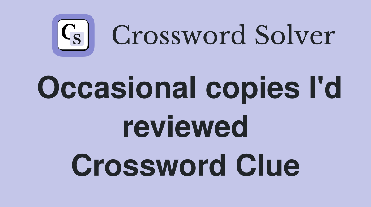 Occasional copies I'd reviewed Crossword Clue