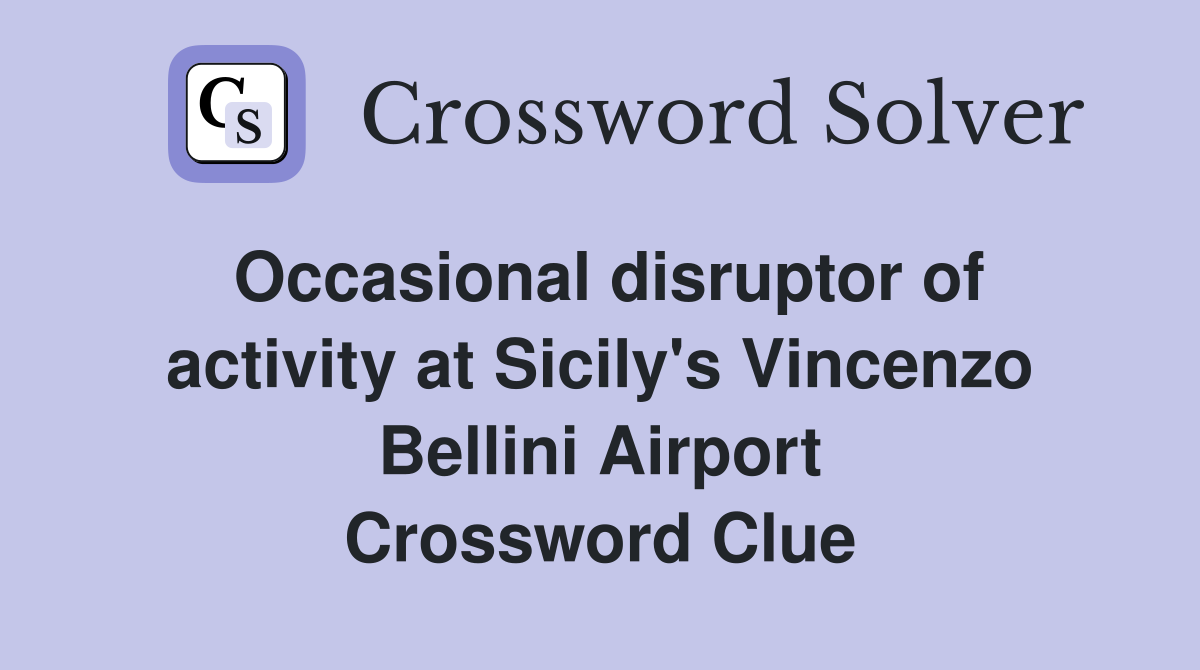 Occasional disruptor of activity at Sicily's Vincenzo Bellini Airport Crossword Clue