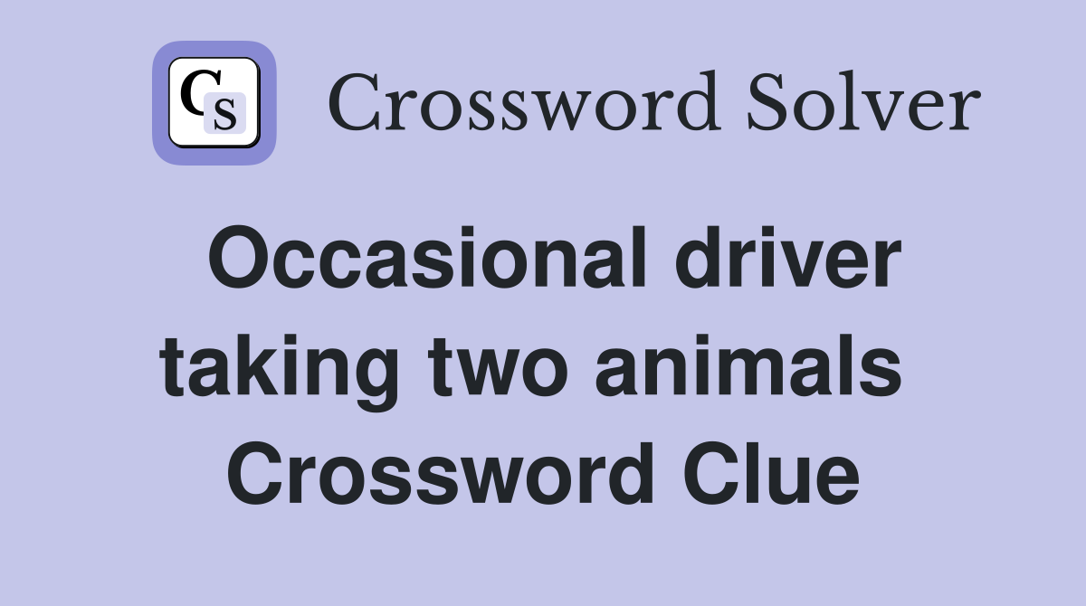 Occasional driver taking two animals  Crossword Clue
