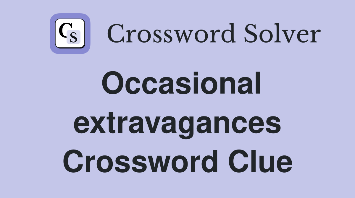 Occasional extravagances Crossword Clue