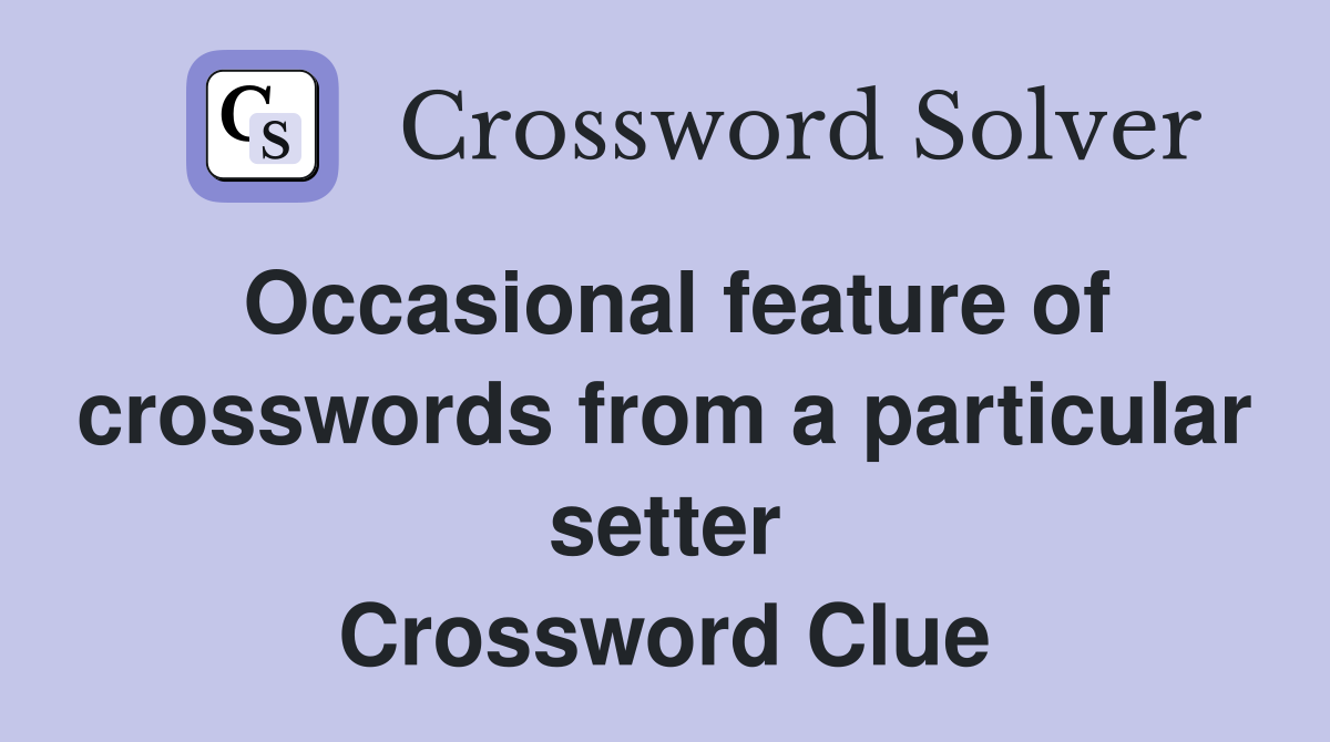 Occasional feature of crosswords from a particular setter Crossword Clue
