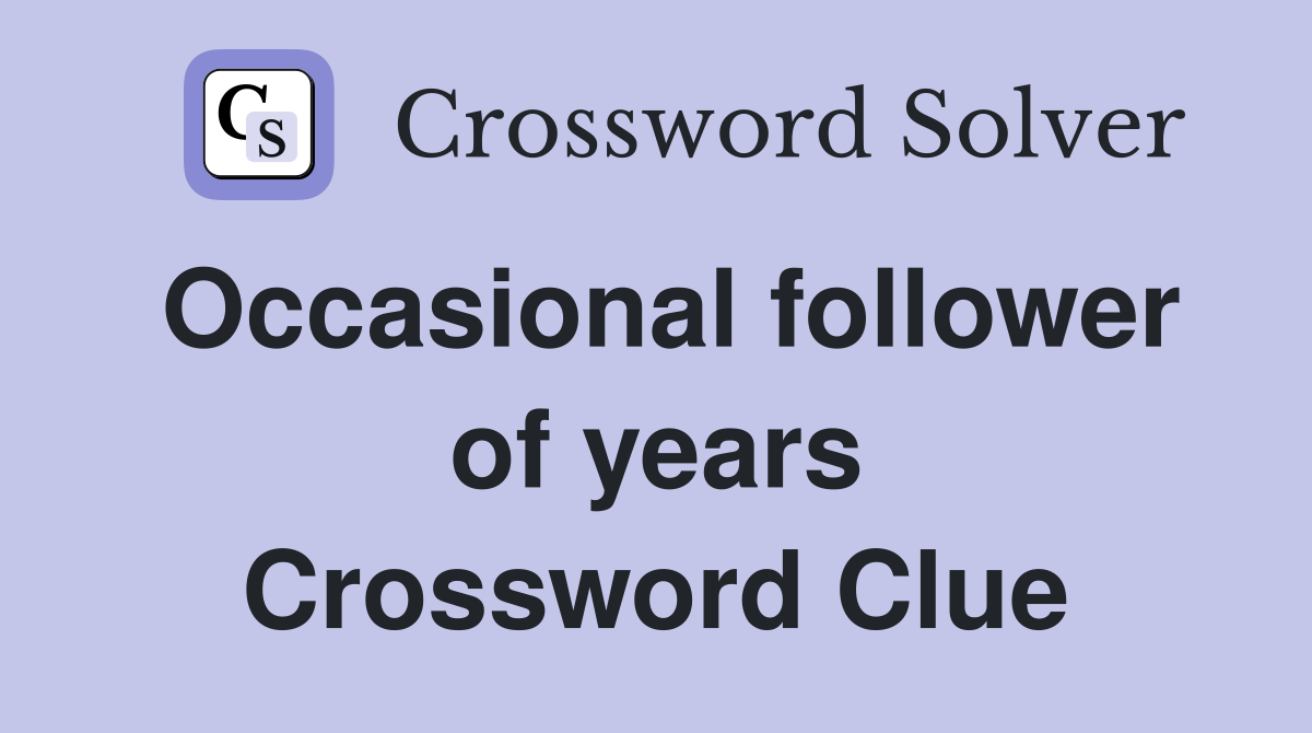 Occasional follower of years Crossword Clue