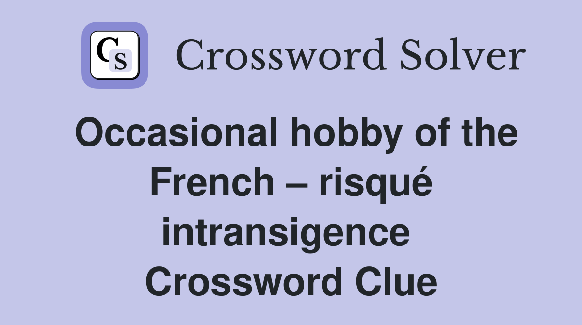 Occasional hobby of the French – risqué intransigence  Crossword Clue
