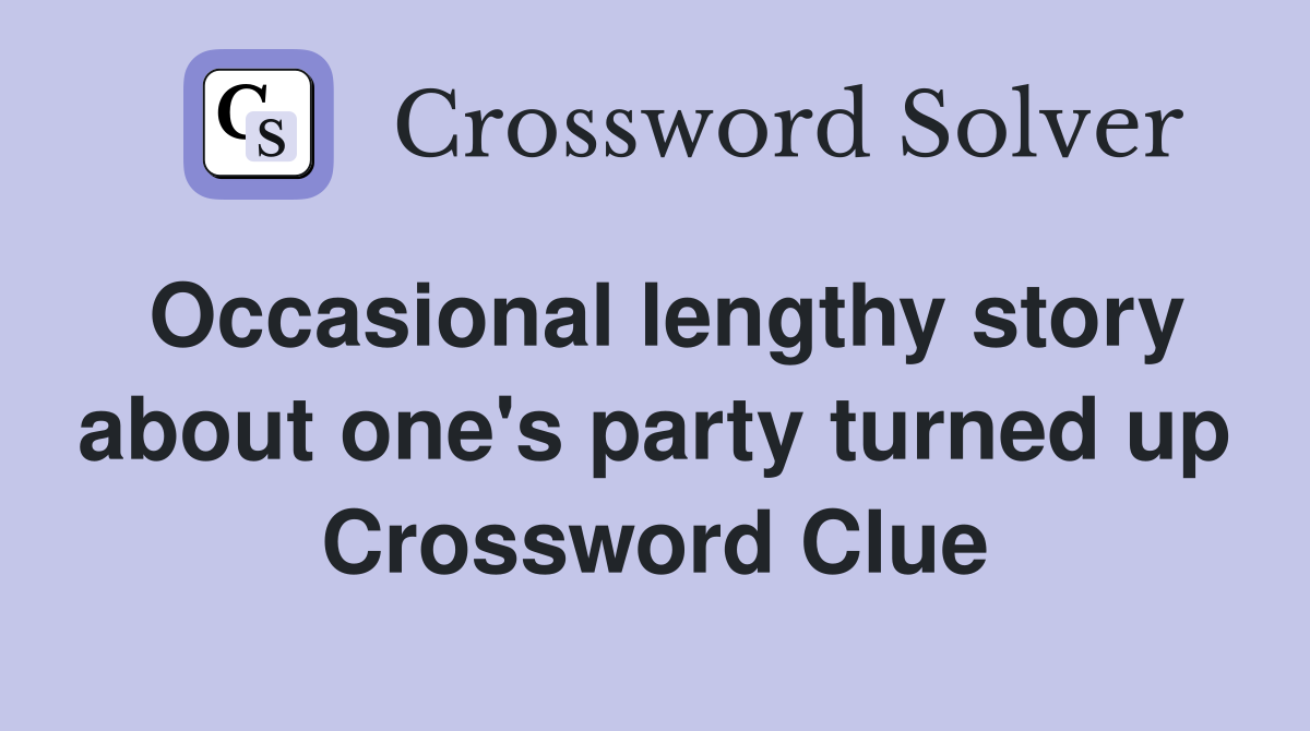 Occasional lengthy story about one's party turned up Crossword Clue