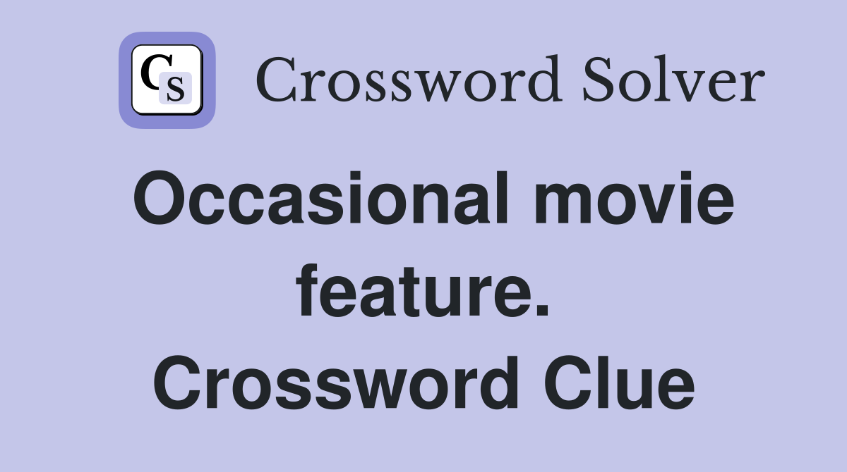 Occasional movie feature. Crossword Clue