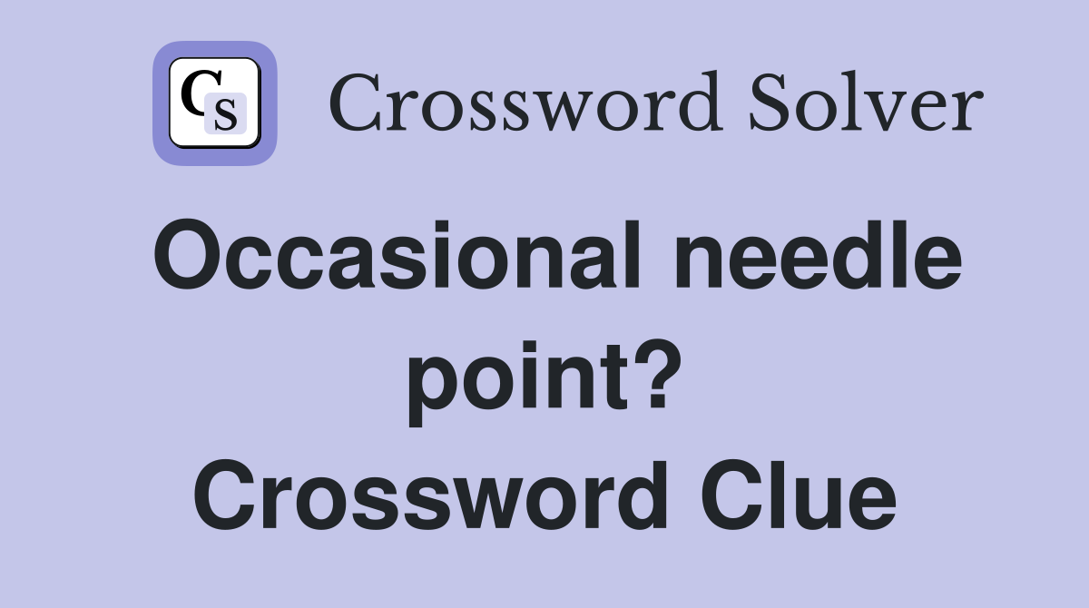 Occasional needle point? Crossword Clue