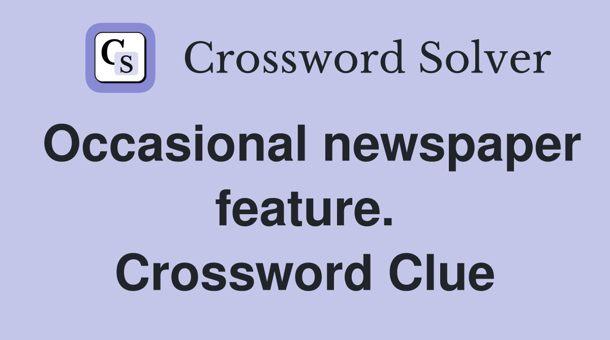 Occasional newspaper feature. Crossword Clue
