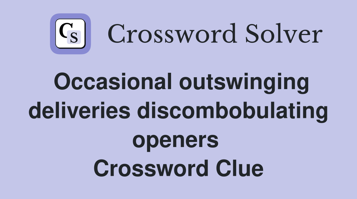 Occasional outswinging deliveries discombobulating openers  Crossword Clue