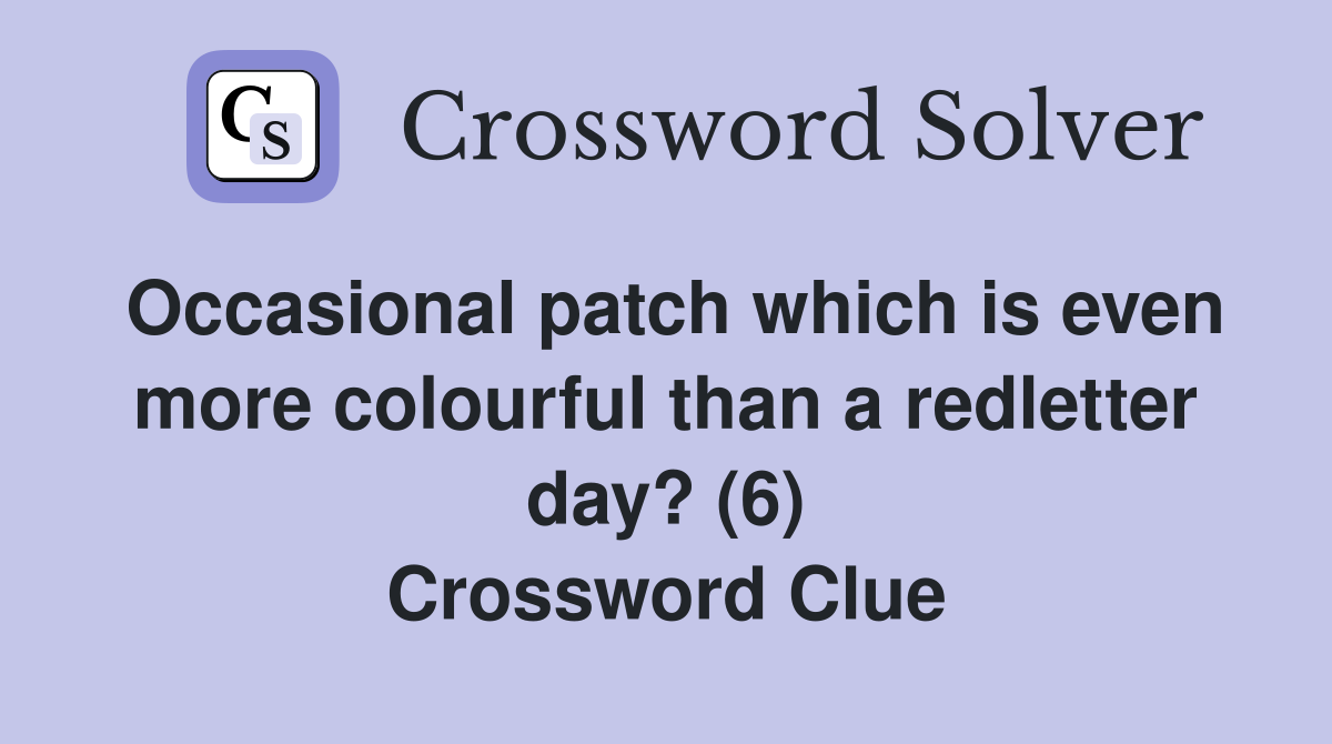 Occasional patch which is even more colourful than a redletter day? (6) Crossword Clue