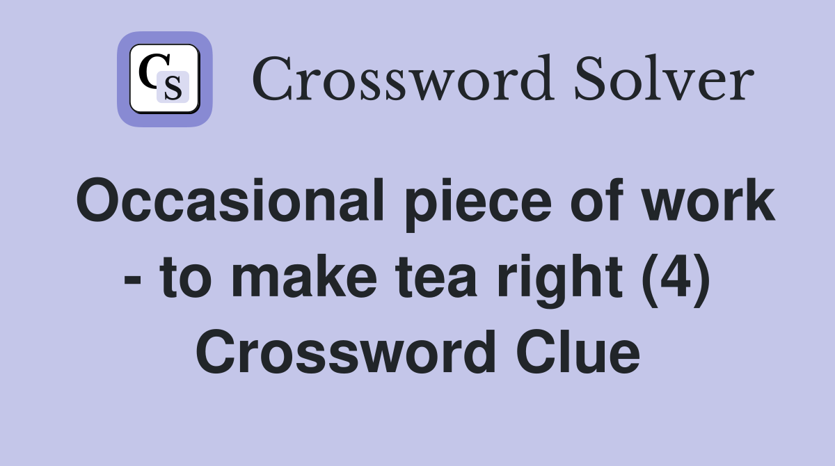 Occasional piece of work - to make tea right (4) Crossword Clue