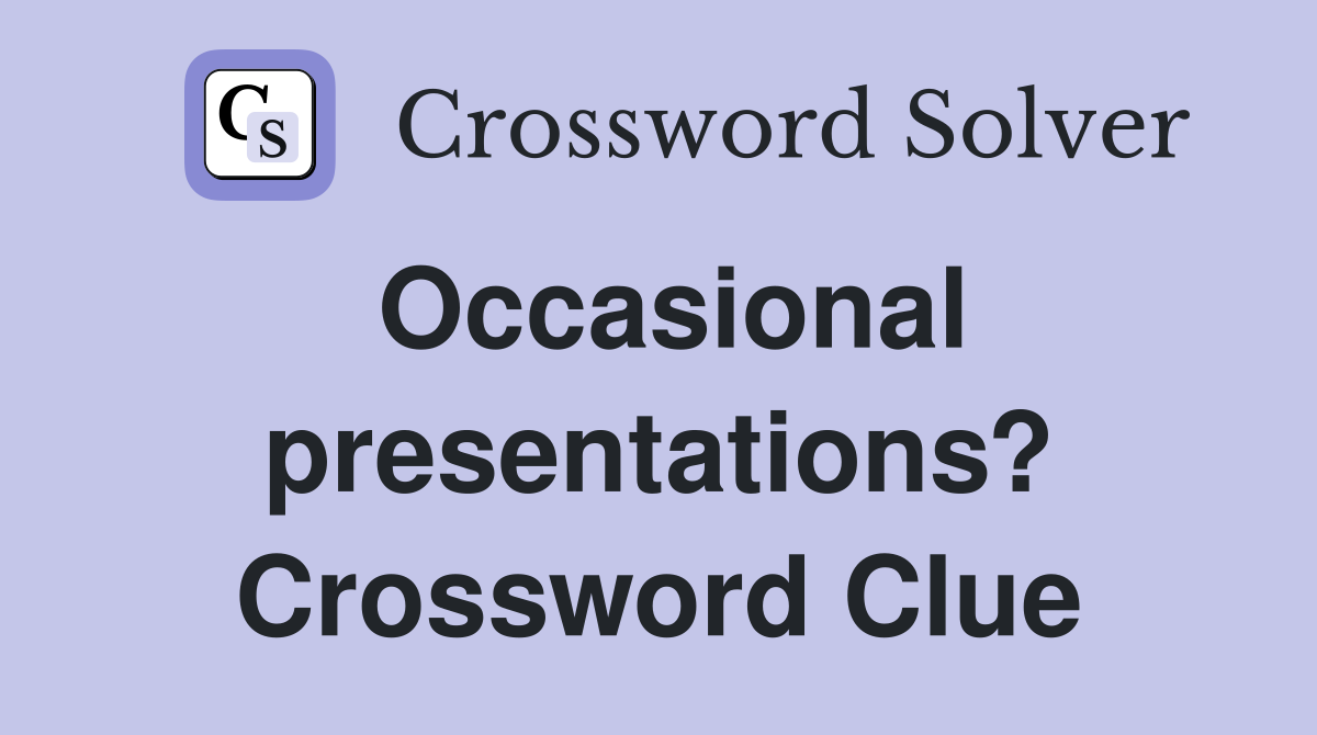 Occasional presentations? Crossword Clue