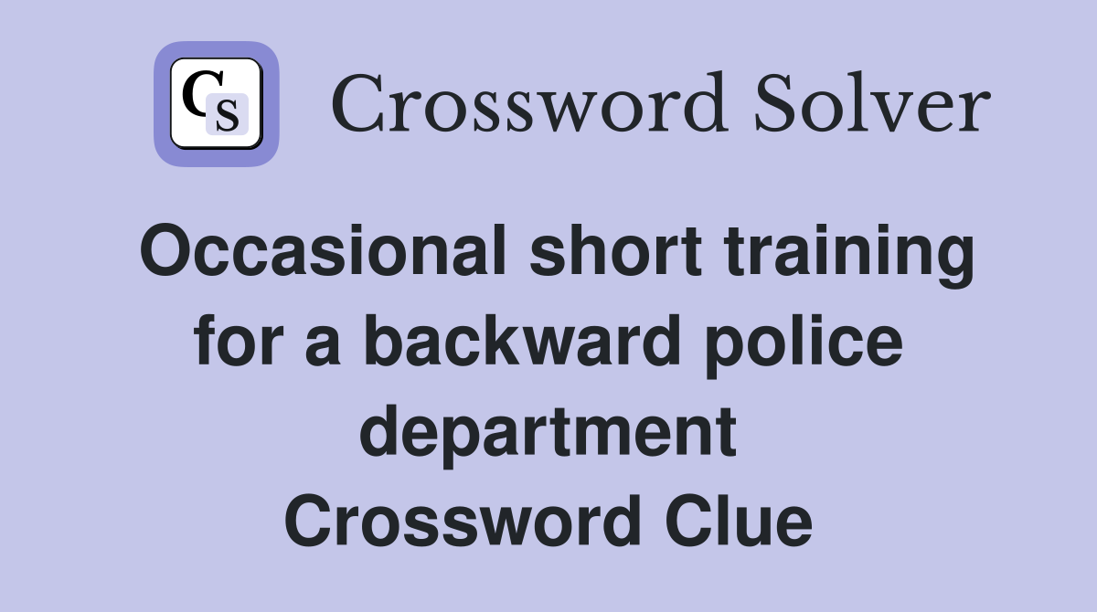 Occasional short training for a backward police department Crossword Clue